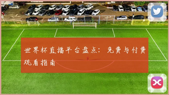 世界杯直播平台盘点:免费与付费观看指南