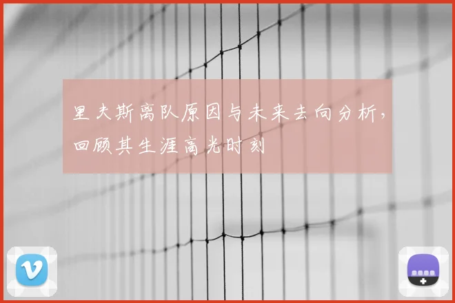 里夫斯离队原因与未来去向分析，回顾其生涯高光时刻
